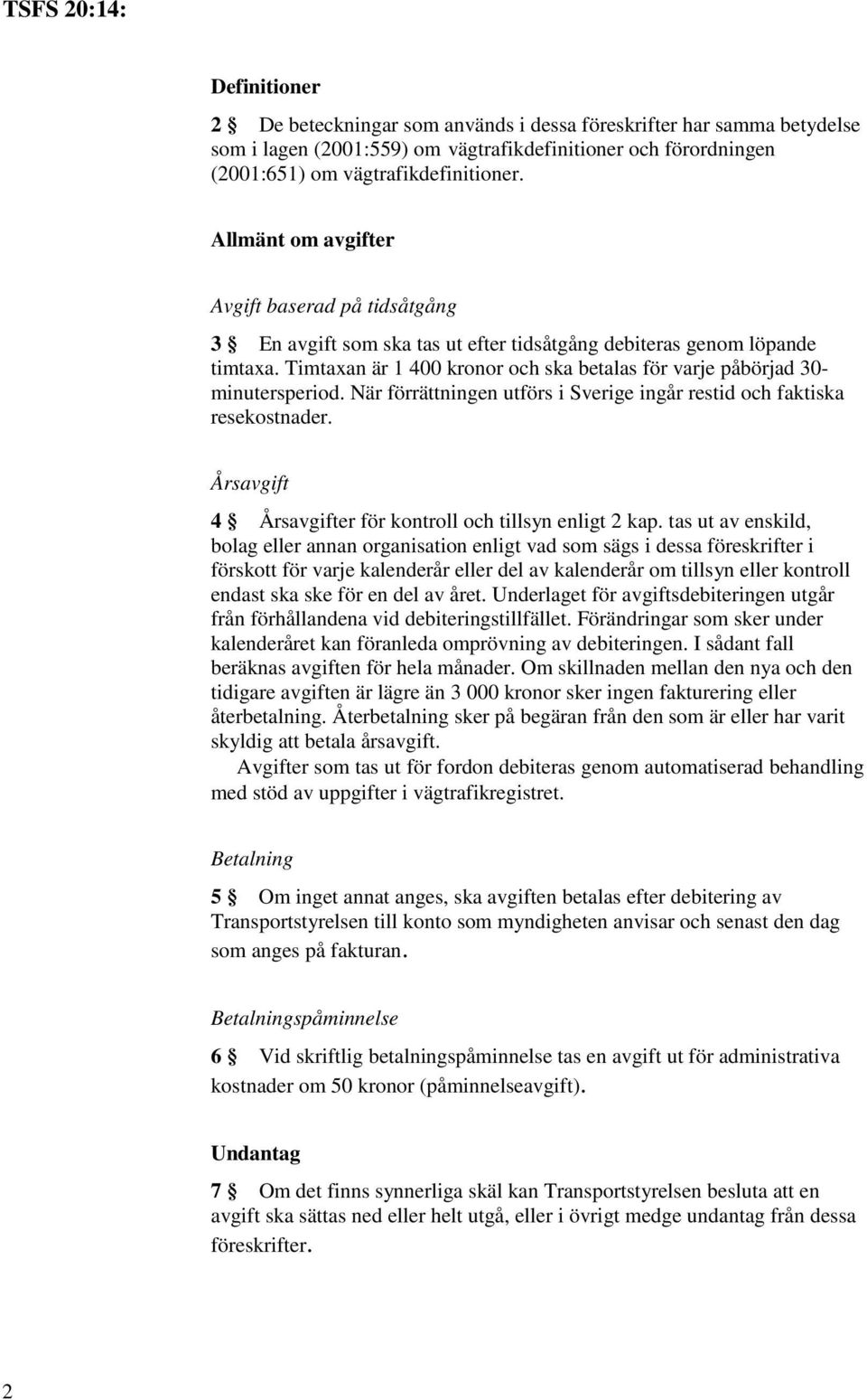 När förrättningen utförs i Sverige ingår restid och faktiska resekostnader. Årsavgift 4 Årsavgifter för kontroll och tillsyn enligt 2 kap.