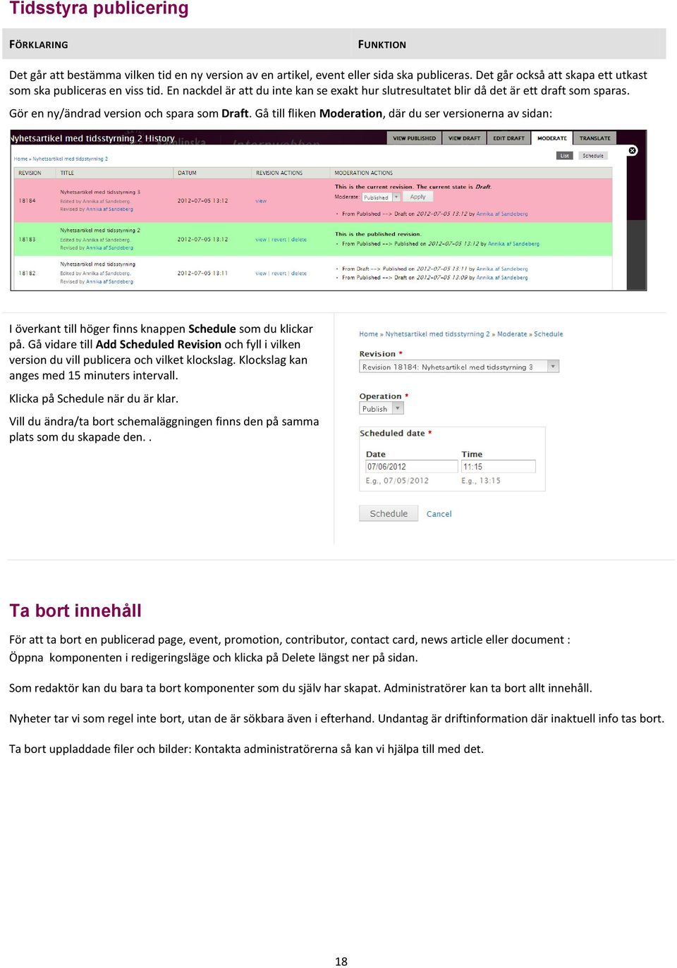 Gör en ny/ändrad version och spara som Draft. Gå till fliken Moderation, där du ser versionerna av sidan: I överkant till höger finns knappen Schedule som du klickar på.