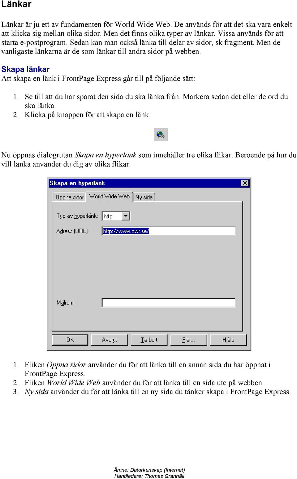 Skapa länkar Att skapa en länk i FrontPage Express går till på följande sätt: 1. Se till att du har sparat den sida du ska länka från. Markera sedan det eller de ord du ska länka. 2.