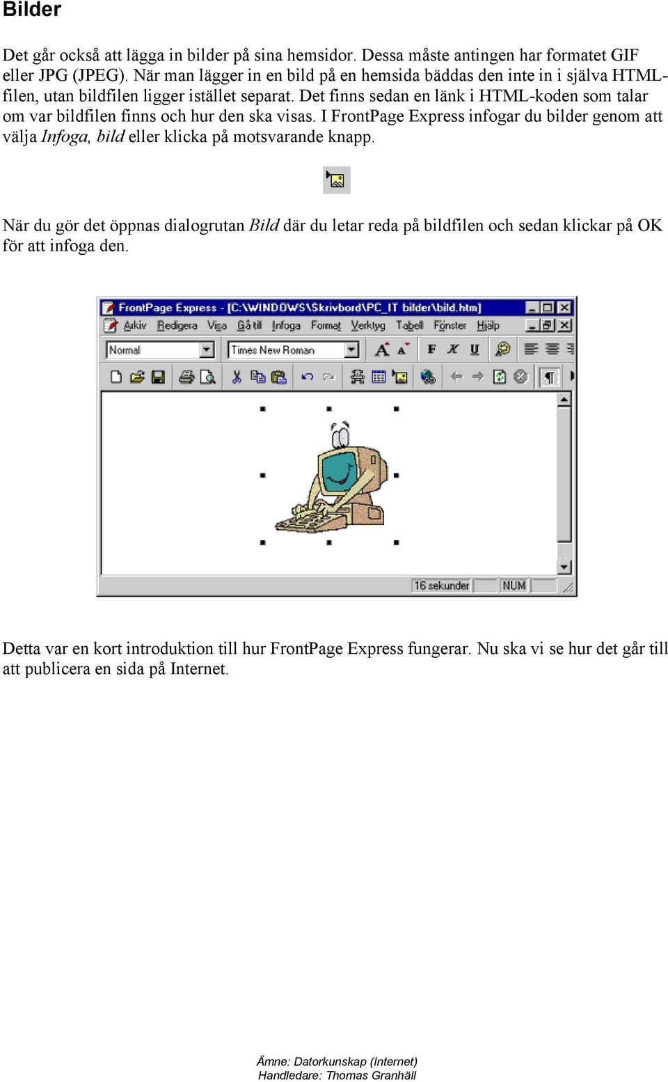 Det finns sedan en länk i HTML-koden som talar om var bildfilen finns och hur den ska visas.