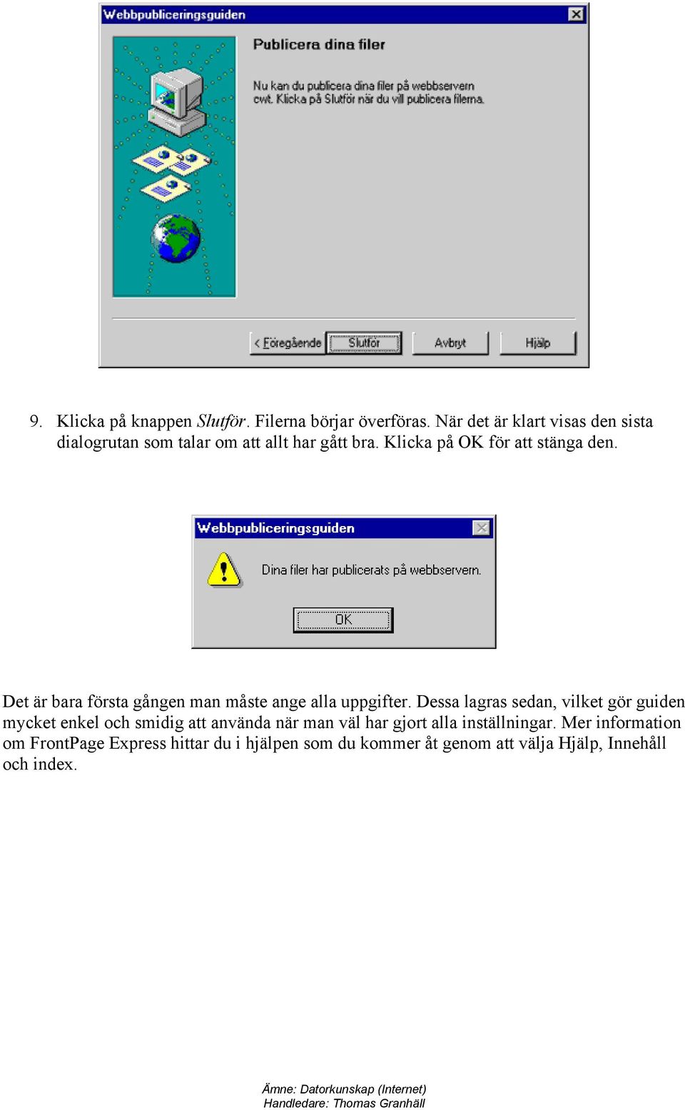 Det är bara första gången man måste ange alla uppgifter.
