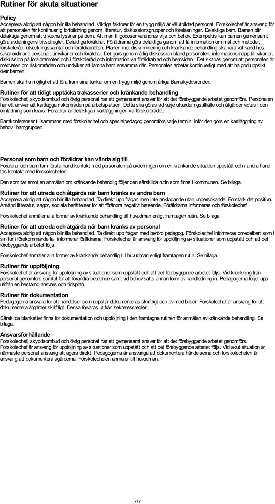 Barnen blir delaktiga genom att vi vuxna lyssnar på dem. Att man tillgodoser varandras vilja och behov. Exempelvis kan barnen gemensamt göra avdelningens trivselregler. Delaktiga föräldrar.