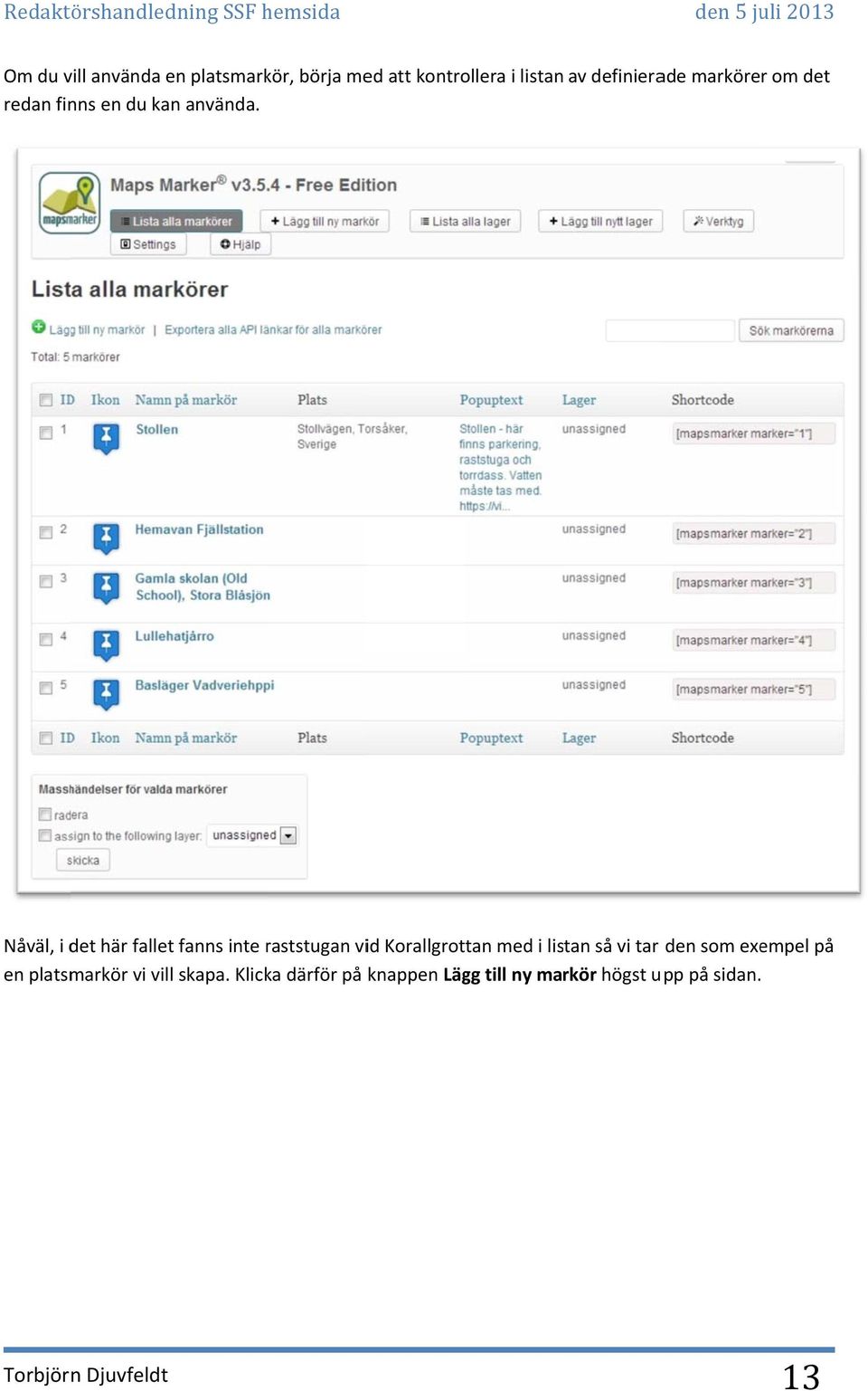 Nåväl, i det här fallet fanns inte raststugan r vid Korallgrottan med i listan så vi