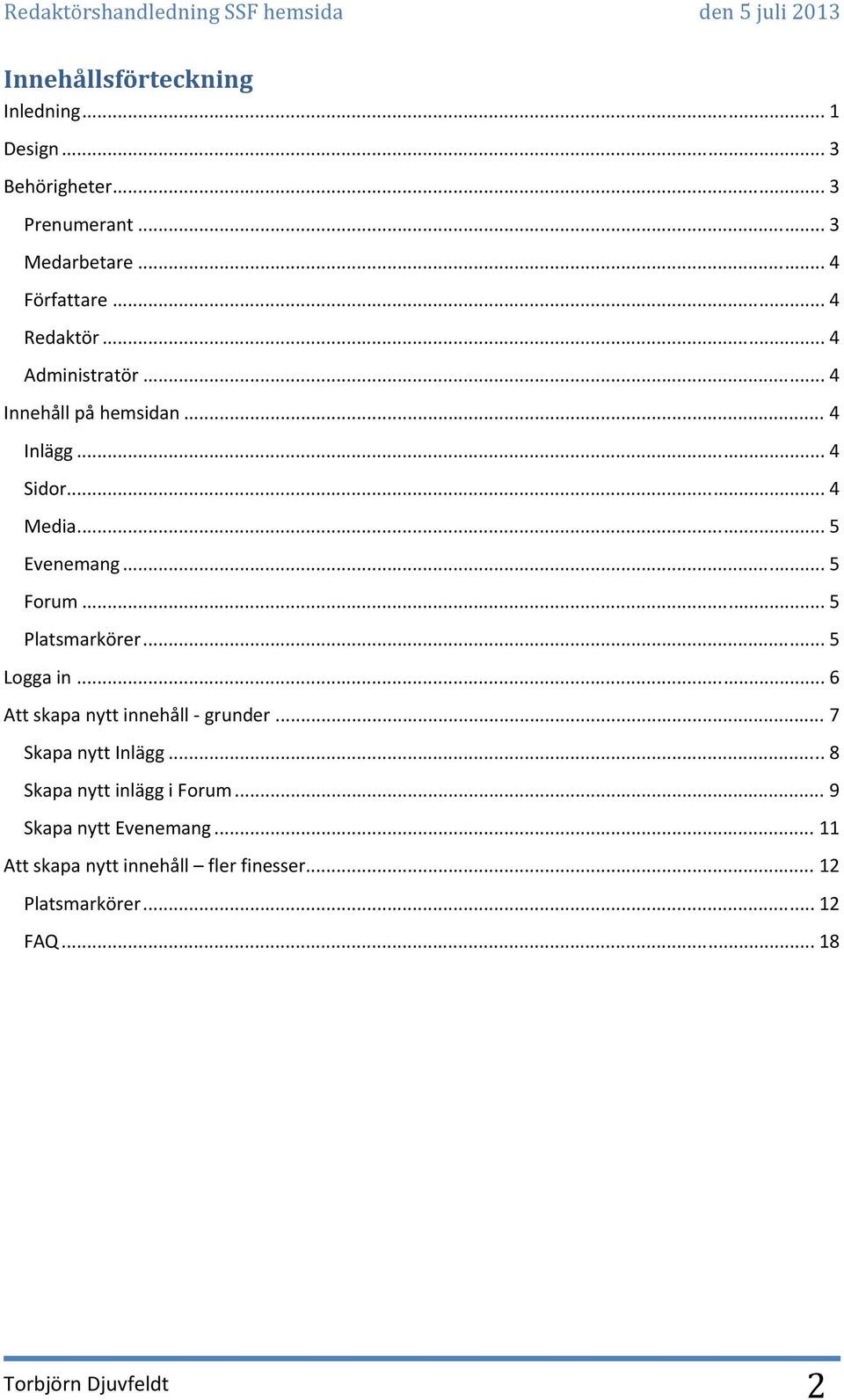 .. 5 Forum... 5 Platsmarkörer... 5 Logga in... 6 Att skapa nytt innehåll grunder... 7 Skapa nytt Inlägg.