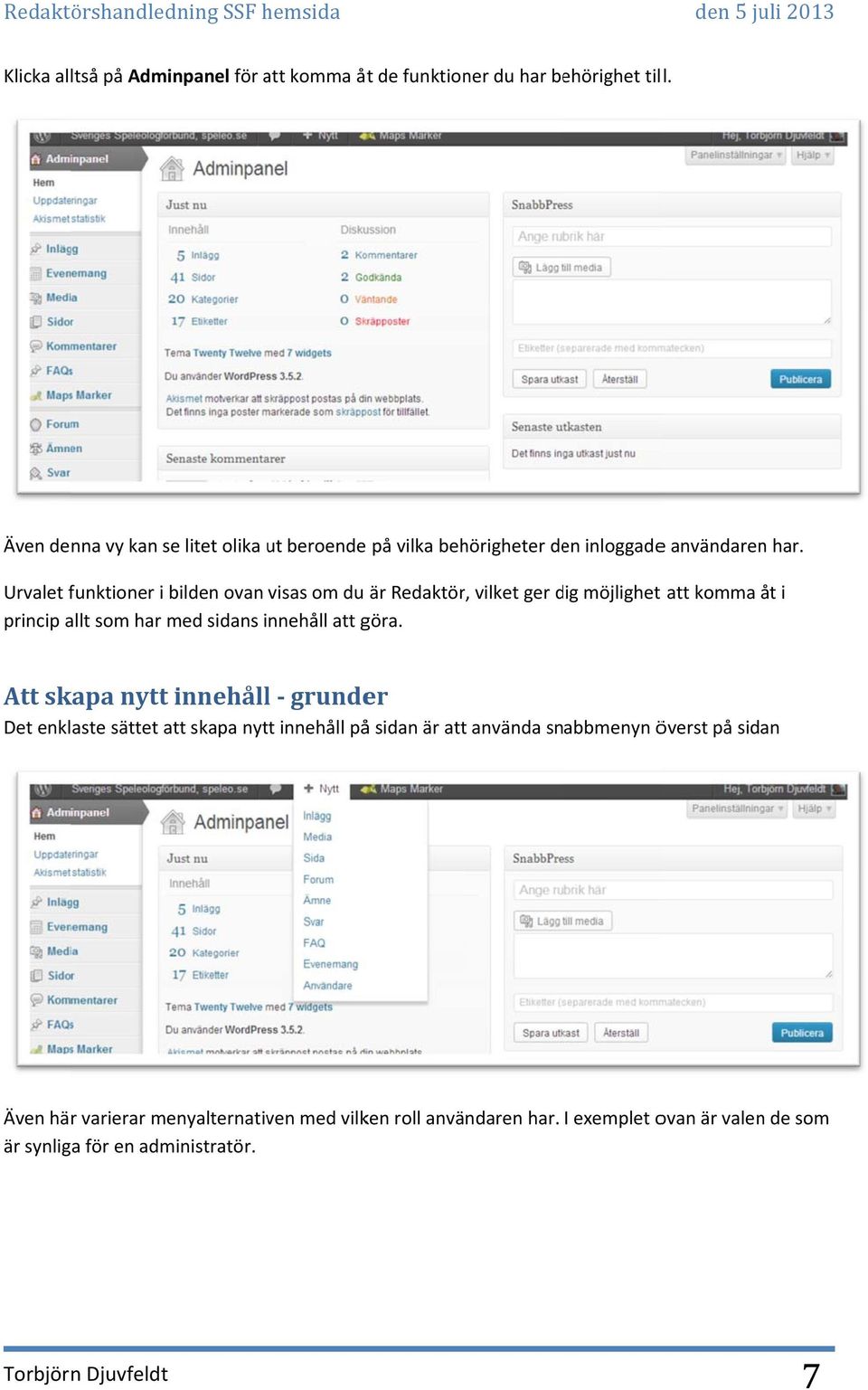 Urvalet funktioner i bilden ovan visas om du är Redaktör, vilket ger dig möjlighet att komma åt i princip allt som har med sidans innehåll att göra.