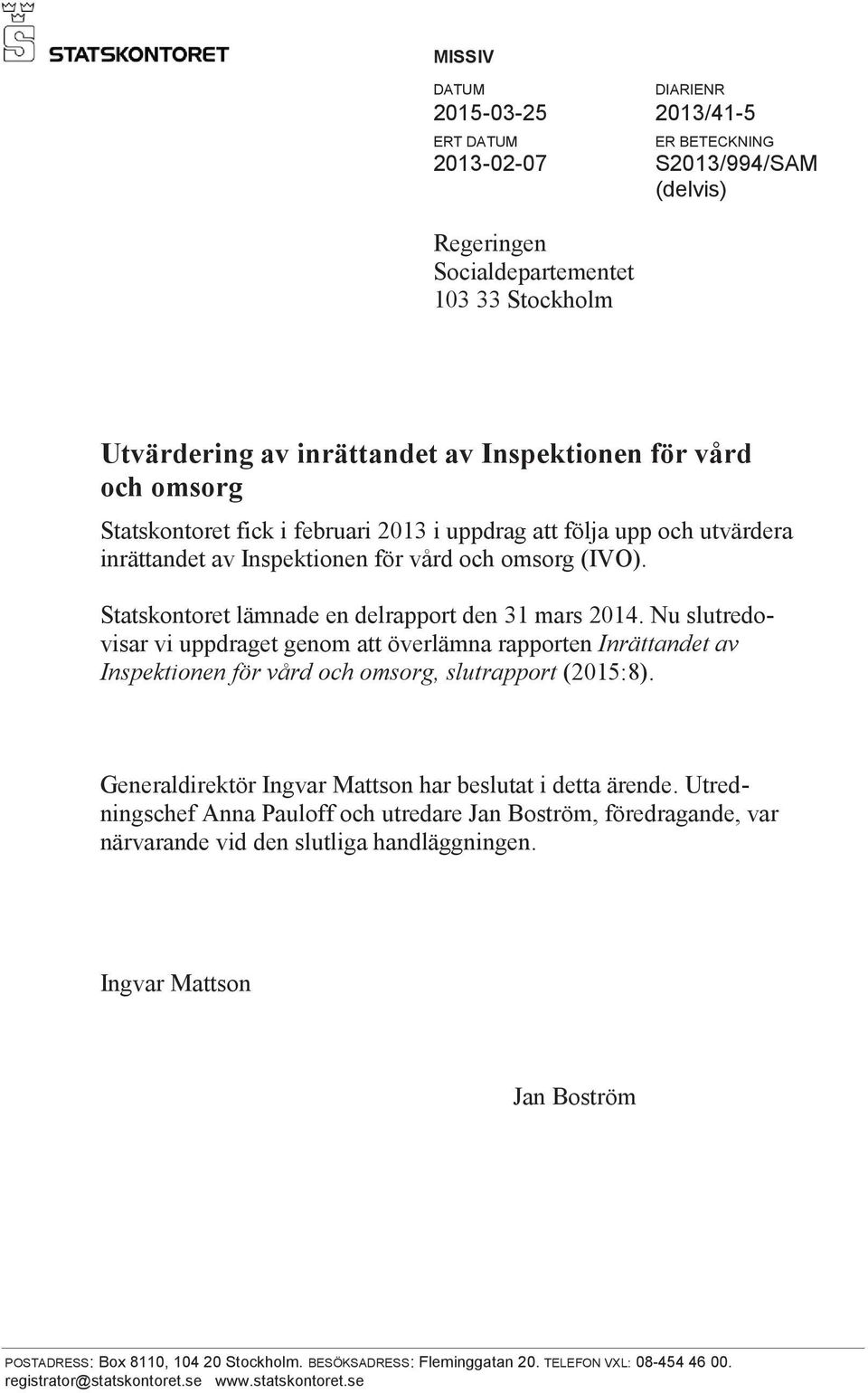 Nu slutredovisar vi uppdraget genom att överlämna rapporten Inrättandet av Inspektionen för vård och omsorg, slutrapport (2015:8). Generaldirektör Ingvar Mattson har beslutat i detta ärende.