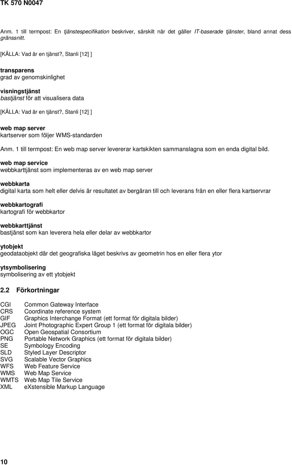 1 till termpost: En web map server levererar kartskikten sammanslagna som en enda digital bild.
