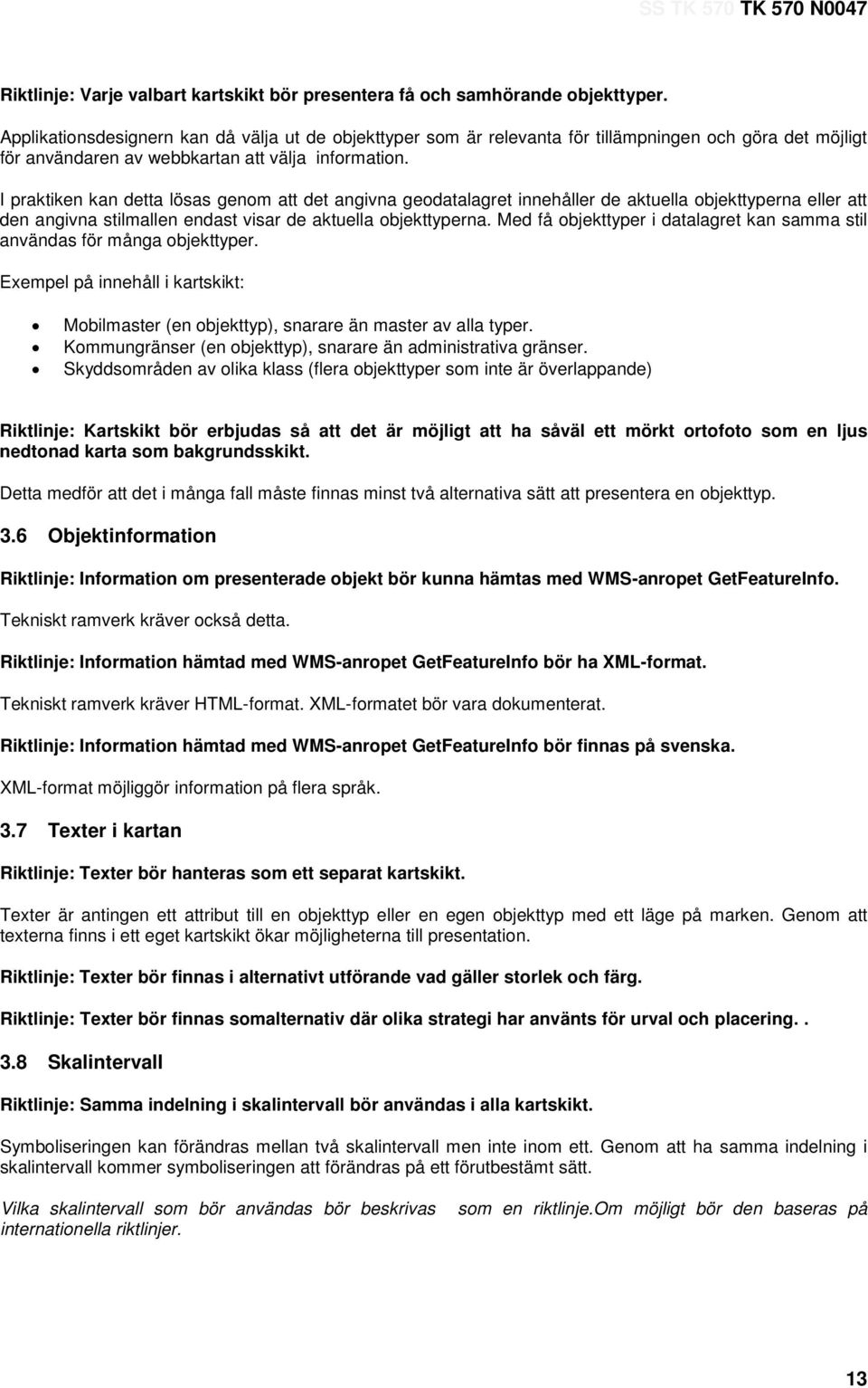 I praktiken kan detta lösas genom att det angivna geodatalagret innehåller de aktuella objekttyperna eller att den angivna stilmallen endast visar de aktuella objekttyperna.