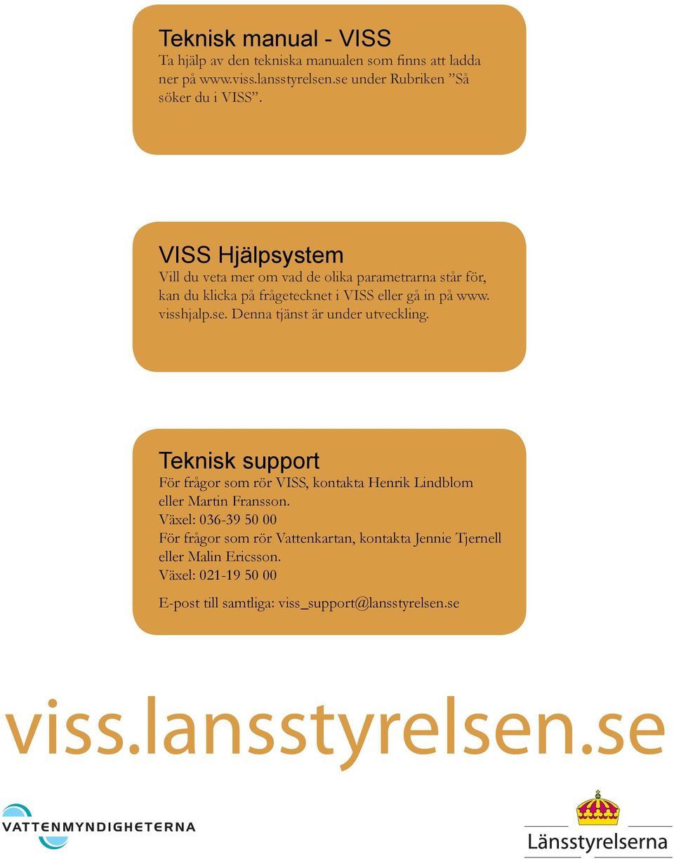 Denna tjänst är under utveckling. Teknisk support För frågor som rör VISS, kontakta Henrik Lindblom eller Martin Fransson.