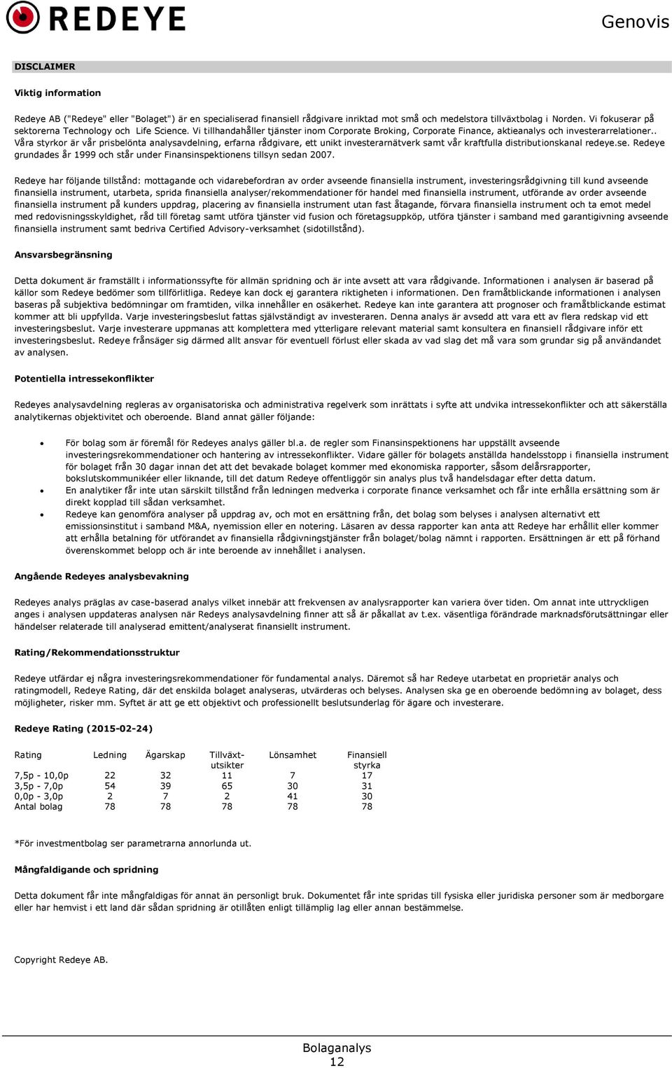 . Våra styrkor är vår prisbelönta analysavdelning, erfarna rådgivare, ett unikt investerarnätverk samt vår kraftfulla distributionskanal redeye.se.