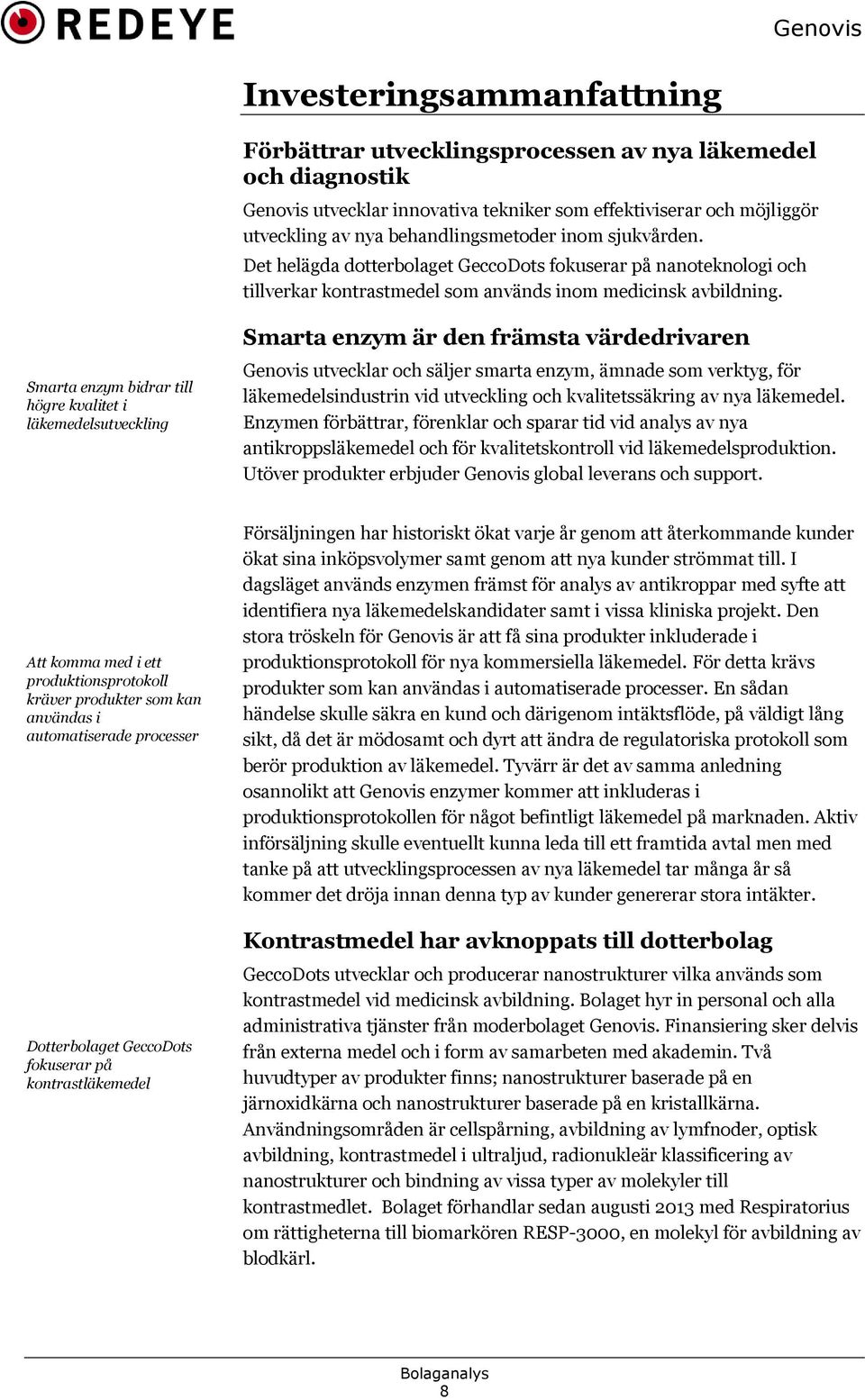 Smarta enzym bidrar till högre kvalitet i läkemedelsutveckling Smarta enzym är den främsta värdedrivaren Genovis utvecklar och säljer smarta enzym, ämnade som verktyg, för läkemedelsindustrin vid