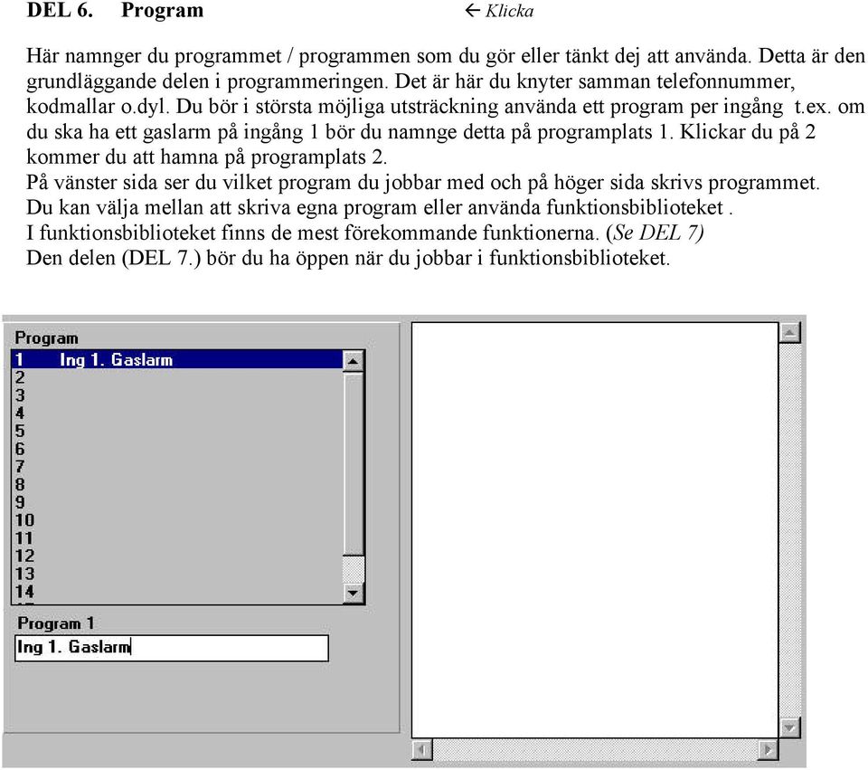 om du ska ha ett gaslarm på ingång 1 bör du namnge detta på programplats 1. Klickar du på 2 kommer du att hamna på programplats 2.