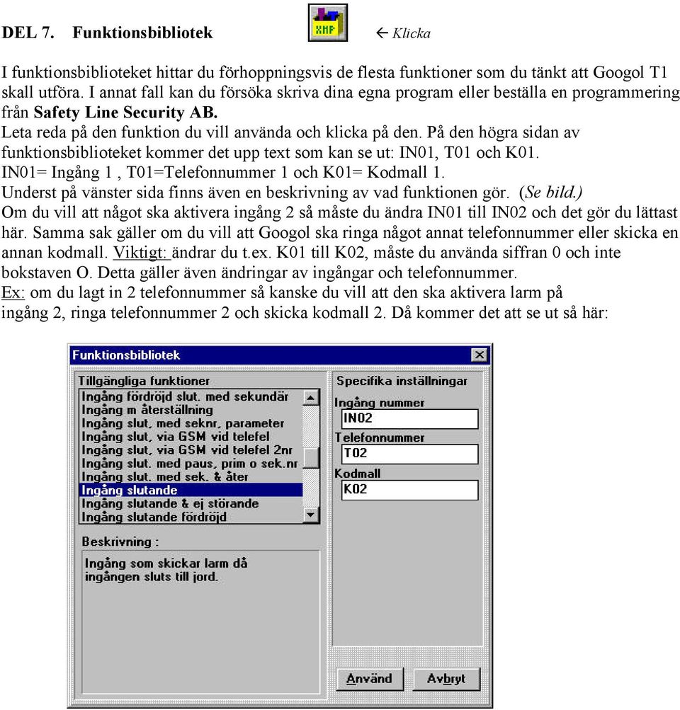 På den högra sidan av funktionsbiblioteket kommer det upp text som kan se ut: IN01, T01 och K01. IN01= Ingång 1, T01=Telefonnummer 1 och K01= Kodmall 1.