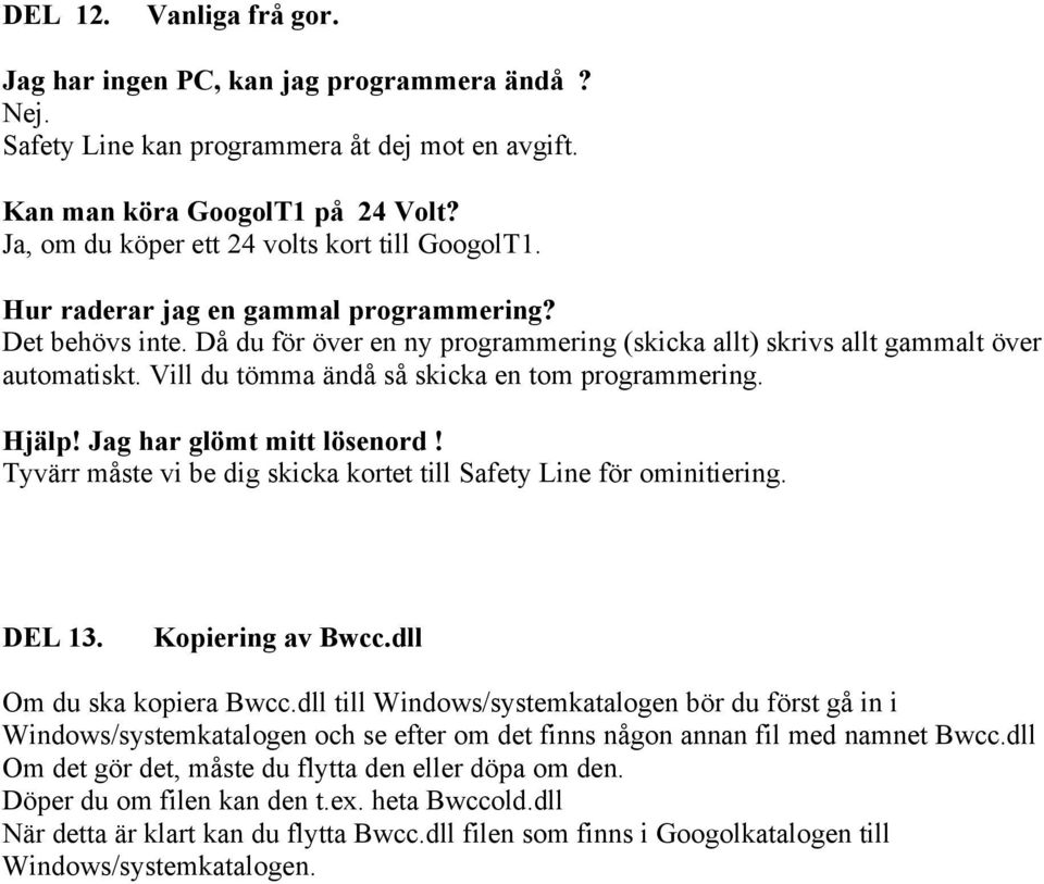 Vill du tömma ändå så skicka en tom programmering. Hjälp! Jag har glömt mitt lösenord! Tyvärr måste vi be dig skicka kortet till Safety Line för ominitiering. DEL 13. Kopiering av Bwcc.