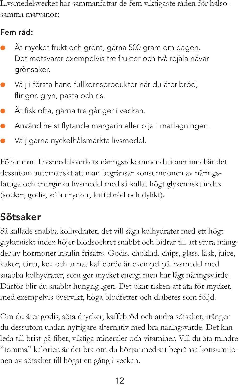 Använd helst flytande margarin eller olja i matlagningen. Välj gärna nyckelhålsmärkta livsmedel.