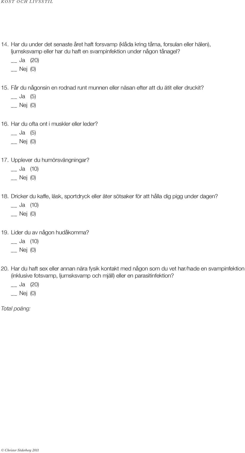 Upplever du humörsvängningar? 18. Dricker du kaffe, läsk, sportdryck eller äter sötsaker för att hålla dig pigg under dagen? 19. Lider du av någon hudåkomma? 20.