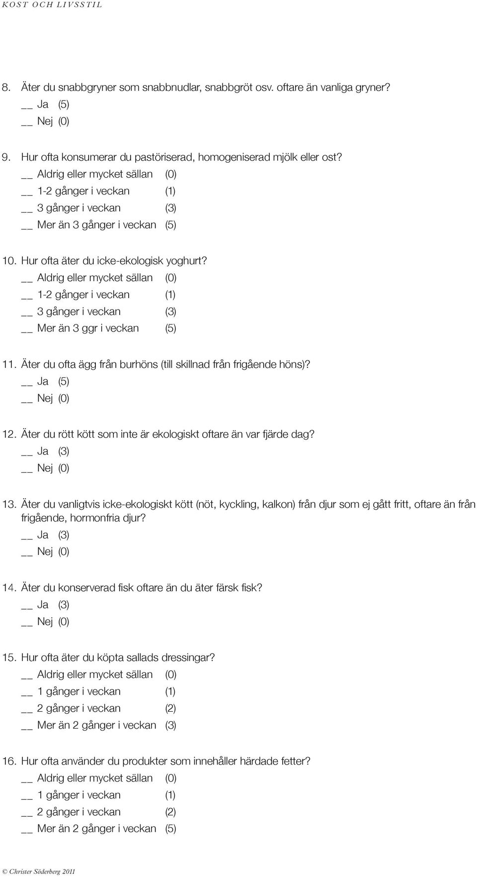 Äter du ofta ägg från burhöns (till skillnad från frigående höns)? 12. Äter du rött kött som inte är ekologiskt oftare än var fjärde dag? 13.