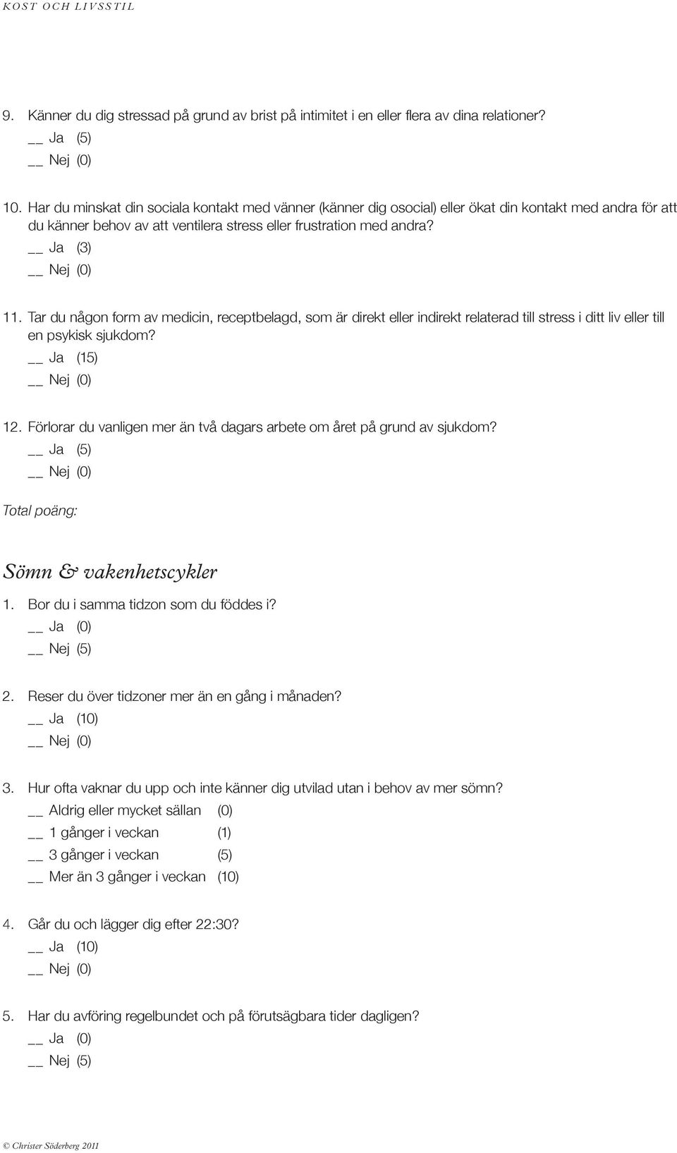 Tar du någon form av medicin, receptbelagd, som är direkt eller indirekt relaterad till stress i ditt liv eller till en psykisk sjukdom? Ja (15) 12.