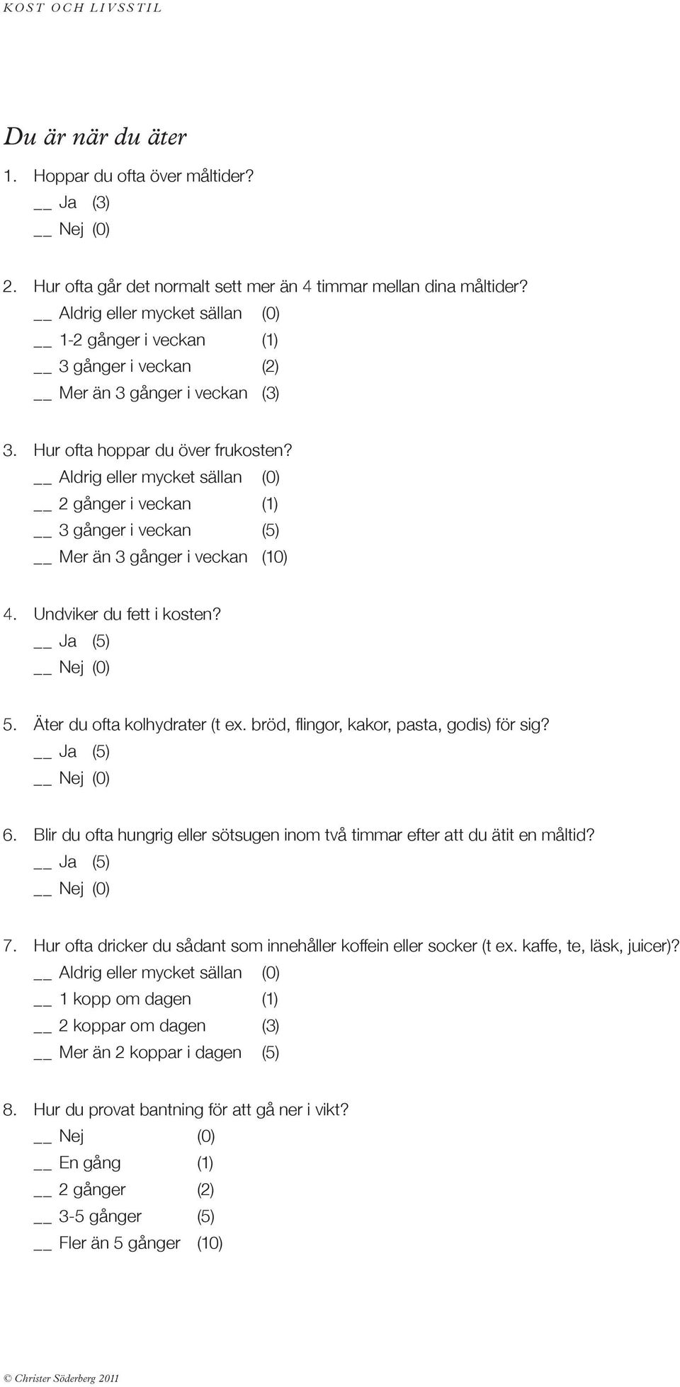 Äter du ofta kolhydrater (t ex. bröd, flingor, kakor, pasta, godis) för sig? 6. Blir du ofta hungrig eller sötsugen inom två timmar efter att du ätit en måltid? 7.