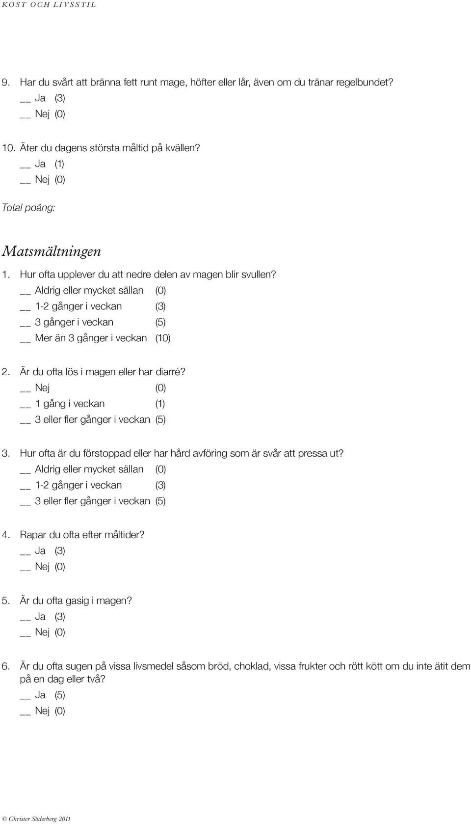 1 gång i veckan (1) 3 eller fler gånger i veckan (5) 3. Hur ofta är du förstoppad eller har hård avföring som är svår att pressa ut?