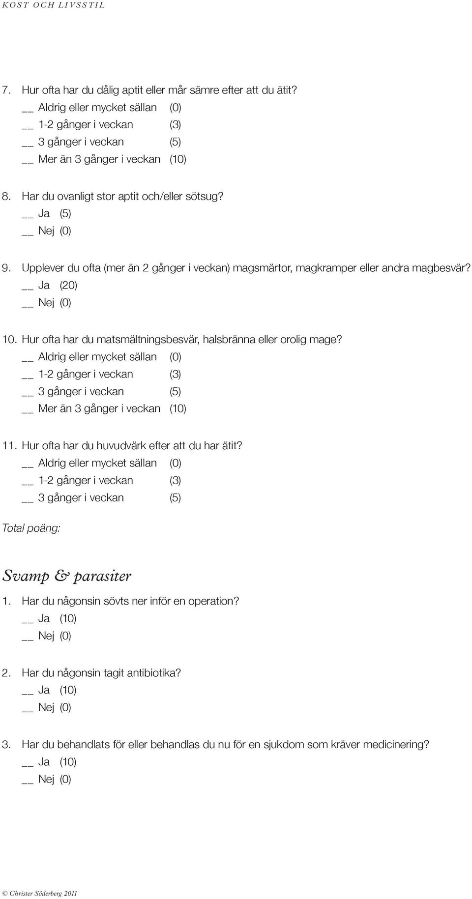 Hur ofta har du matsmältningsbesvär, halsbränna eller orolig mage? 1-2 gånger i veckan (3) 11. Hur ofta har du huvudvärk efter att du har ätit?