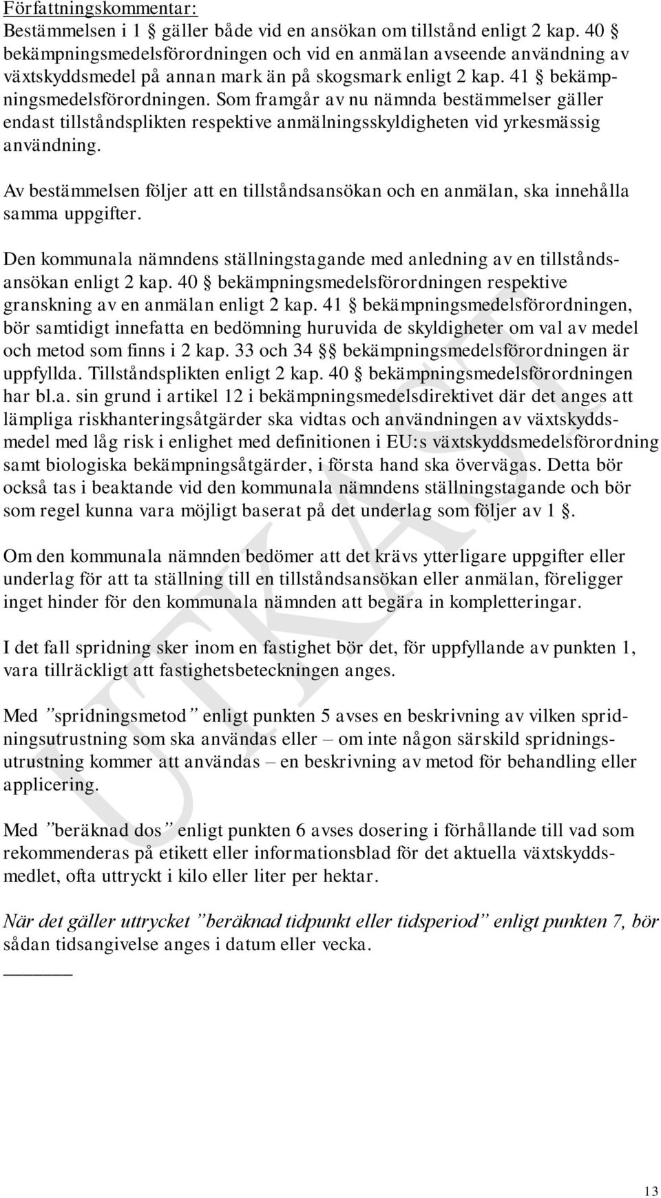 Som framgår av nu nämnda bestämmelser gäller endast tillståndsplikten respektive anmälningsskyldigheten vid yrkesmässig användning.