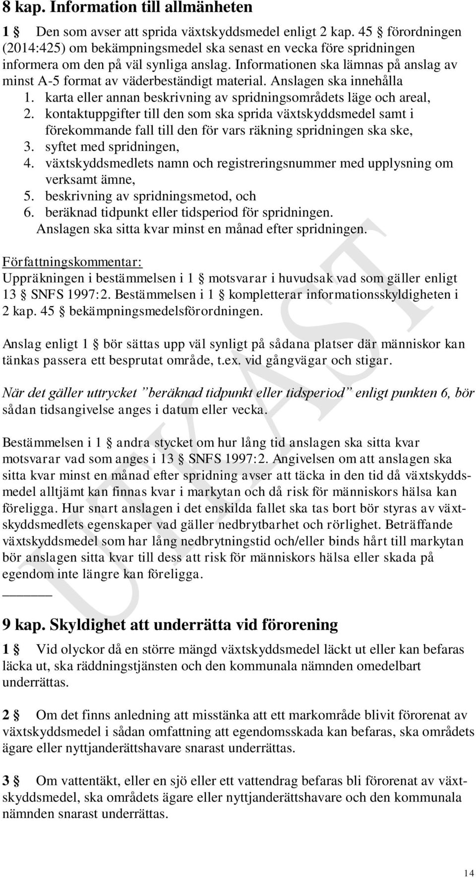 Informationen ska lämnas på anslag av minst A-5 format av väderbeständigt material. Anslagen ska innehålla 1. karta eller annan beskrivning av spridningsområdets läge och areal, 2.