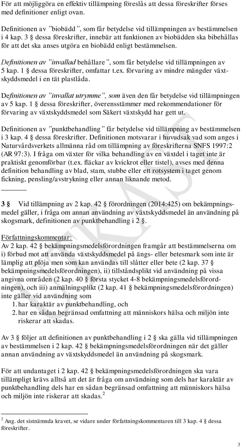 Definitionen av invallad behållare, som får betydelse vid tillämpningen av 5 kap. 1 dessa föreskrifter, omfattar t.ex. förvaring av mindre mängder växtskyddsmedel i en tät plastlåda.