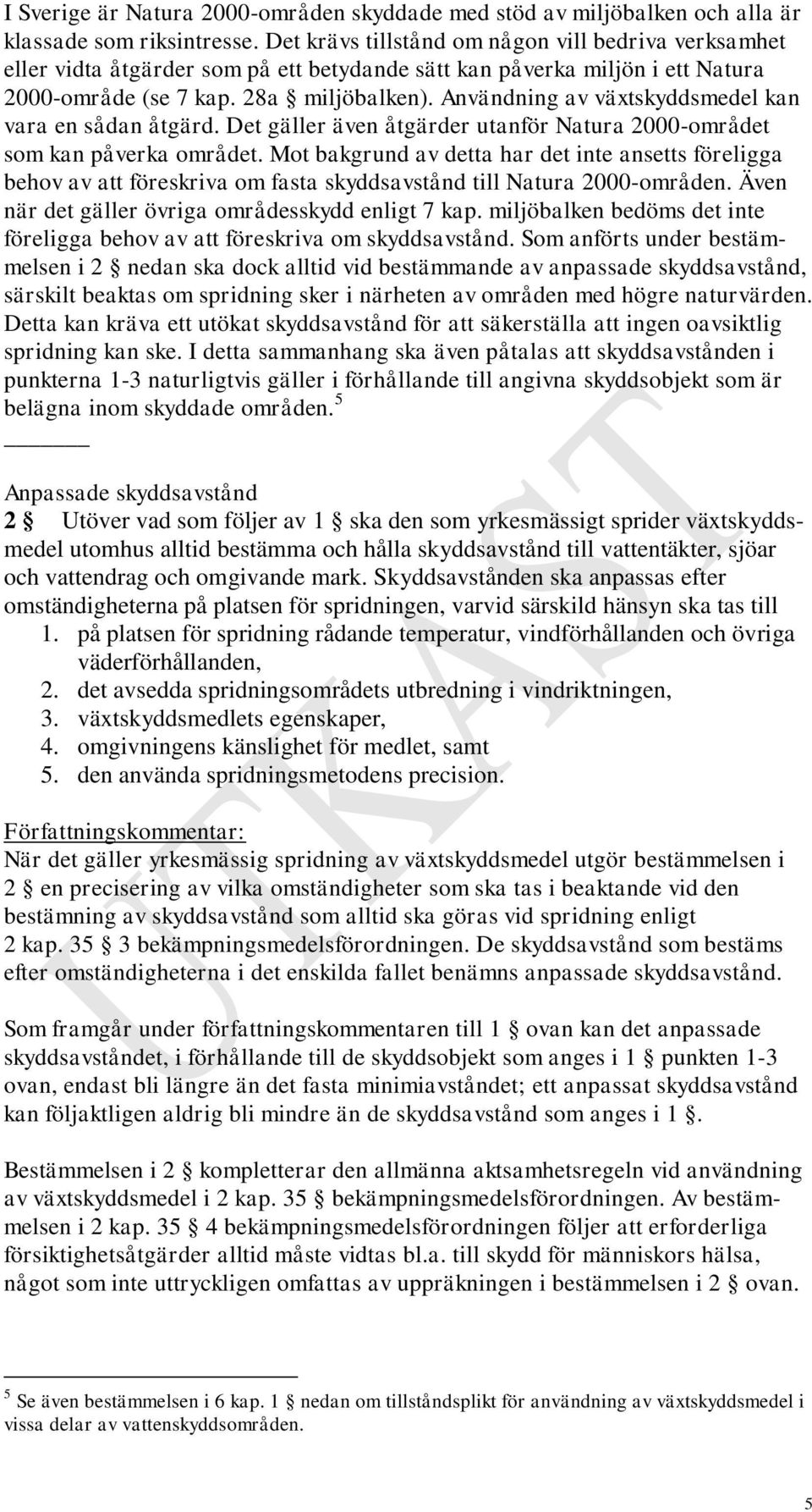 Användning av växtskyddsmedel kan vara en sådan åtgärd. Det gäller även åtgärder utanför Natura 2000-området som kan påverka området.