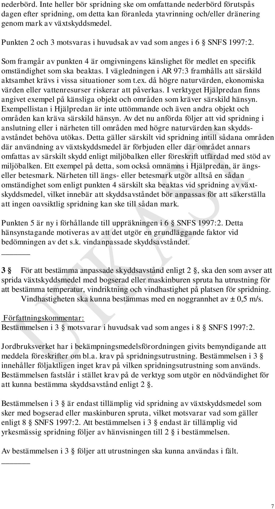 I vägledningen i AR 97:3 framhålls att särskild aktsamhet krävs i vissa situationer som t.ex. då högre naturvärden, ekonomiska värden eller vattenresurser riskerar att påverkas.