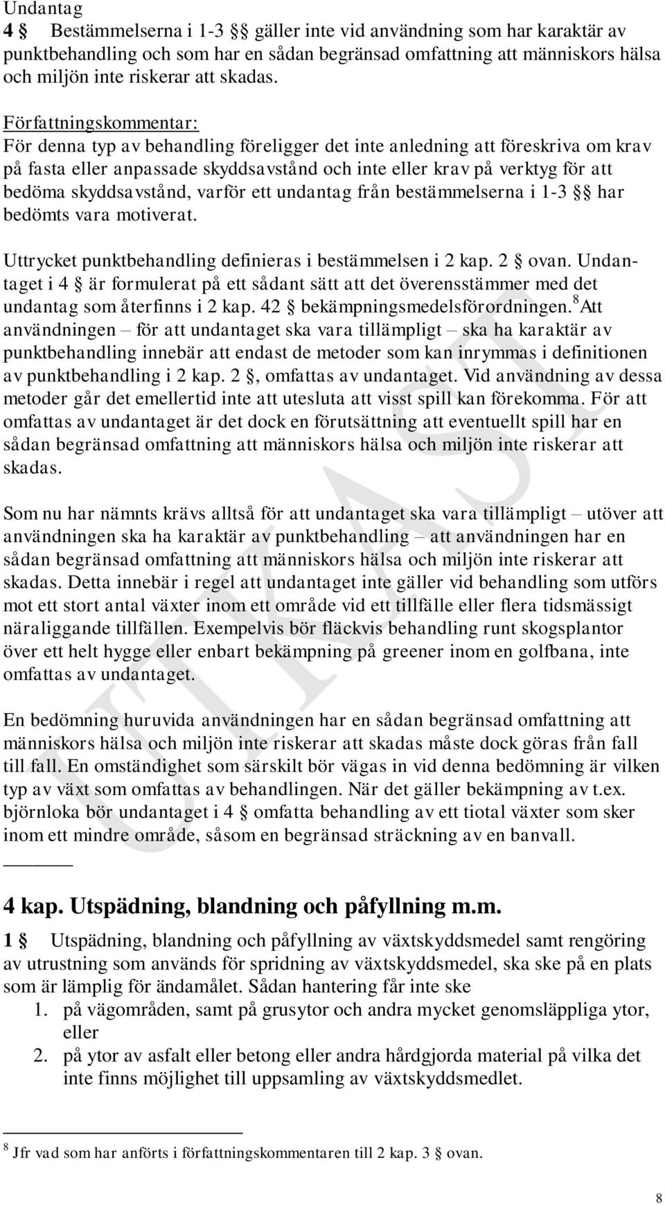 undantag från bestämmelserna i 1-3 har bedömts vara motiverat. Uttrycket punktbehandling definieras i bestämmelsen i 2 kap. 2 ovan.