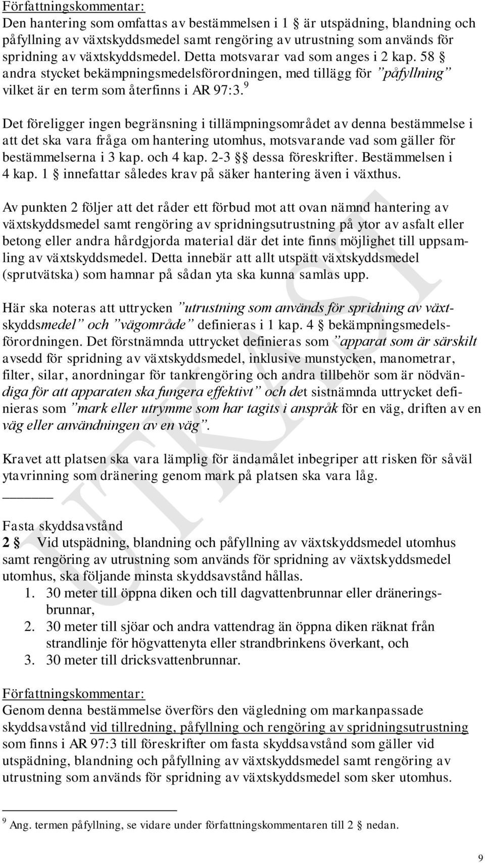 9 Det föreligger ingen begränsning i tillämpningsområdet av denna bestämmelse i att det ska vara fråga om hantering utomhus, motsvarande vad som gäller för bestämmelserna i 3 kap. och 4 kap.