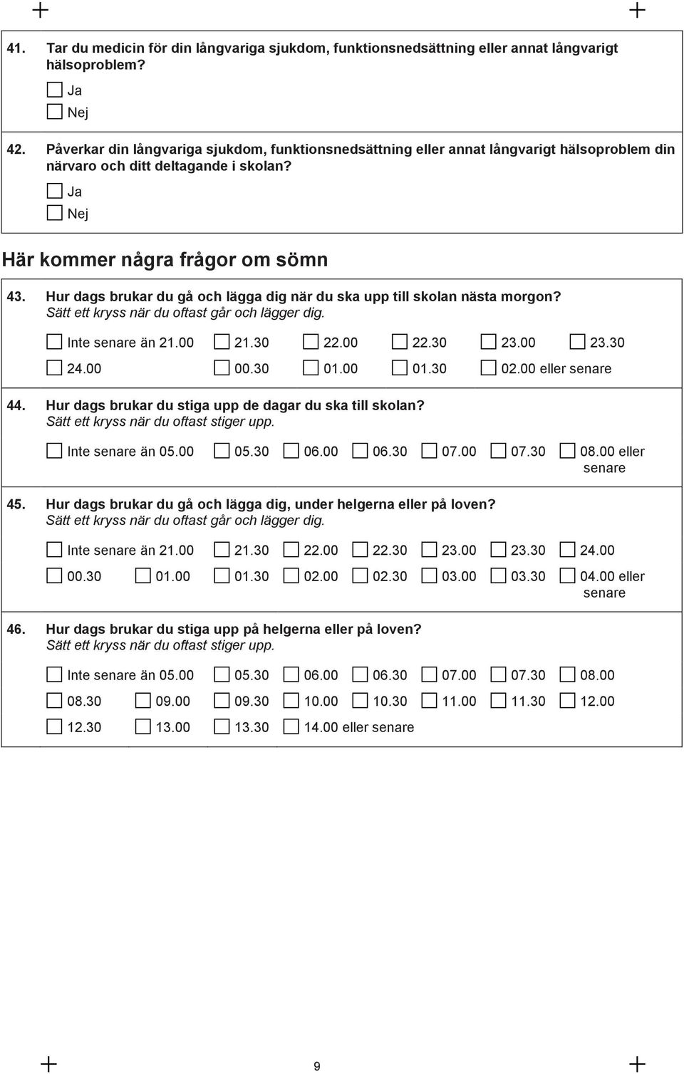 Hur dags brukar du gå och lägga dig när du ska upp till skolan nästa morgon? Sätt ett kryss när du oftast går och lägger dig. Inte senare än 21.00 21.30 22.00 22.30 23.00 24.00 00.30 01.00 01.30 02.