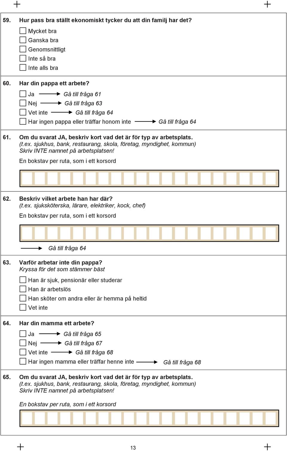 sjukhus, bank, restaurang, skola, företag, myndighet, kommun) Skriv INTE namnet på arbetsplatsen! En bokstav per ruta, som i ett korsord 62. Beskriv vilket arbete han har där? (t.ex.