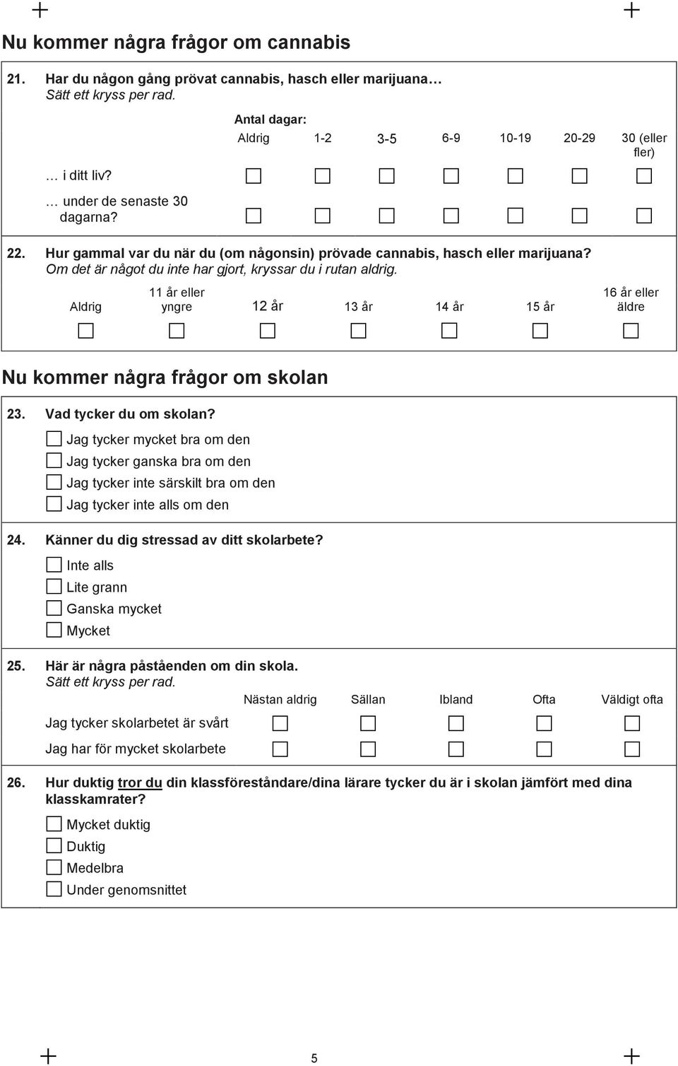 11 år eller yngre 12 år 13 år 14 år 15 år 16 år eller äldre Nu kommer några frågor om skolan 23. Vad tycker du om skolan?