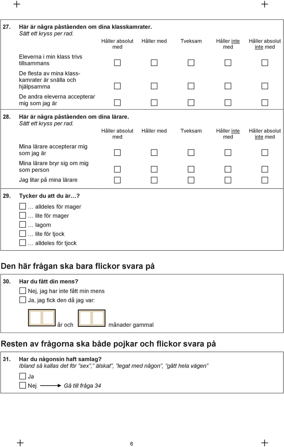 klasskamrater är snälla och hjälpsamma De andra eleverna accepterar mig som jag är 28. Här är några påståenden om dina lärare.