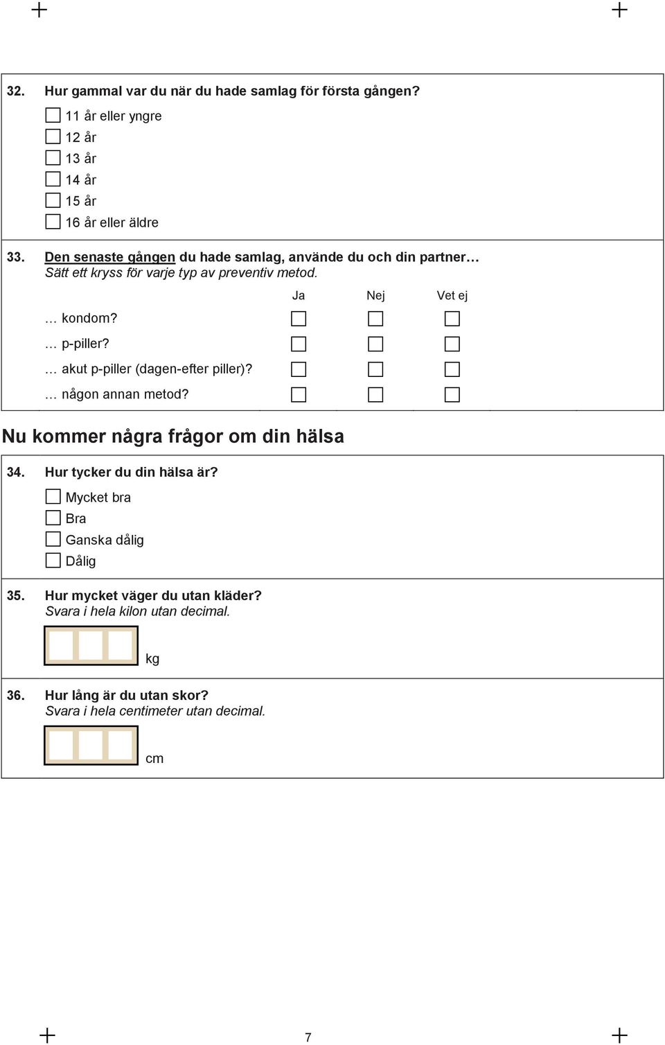 akut p-piller (dagen-efter piller)? någon annan metod? Nu kommer några frågor om din hälsa 34. Hur tycker du din hälsa är?