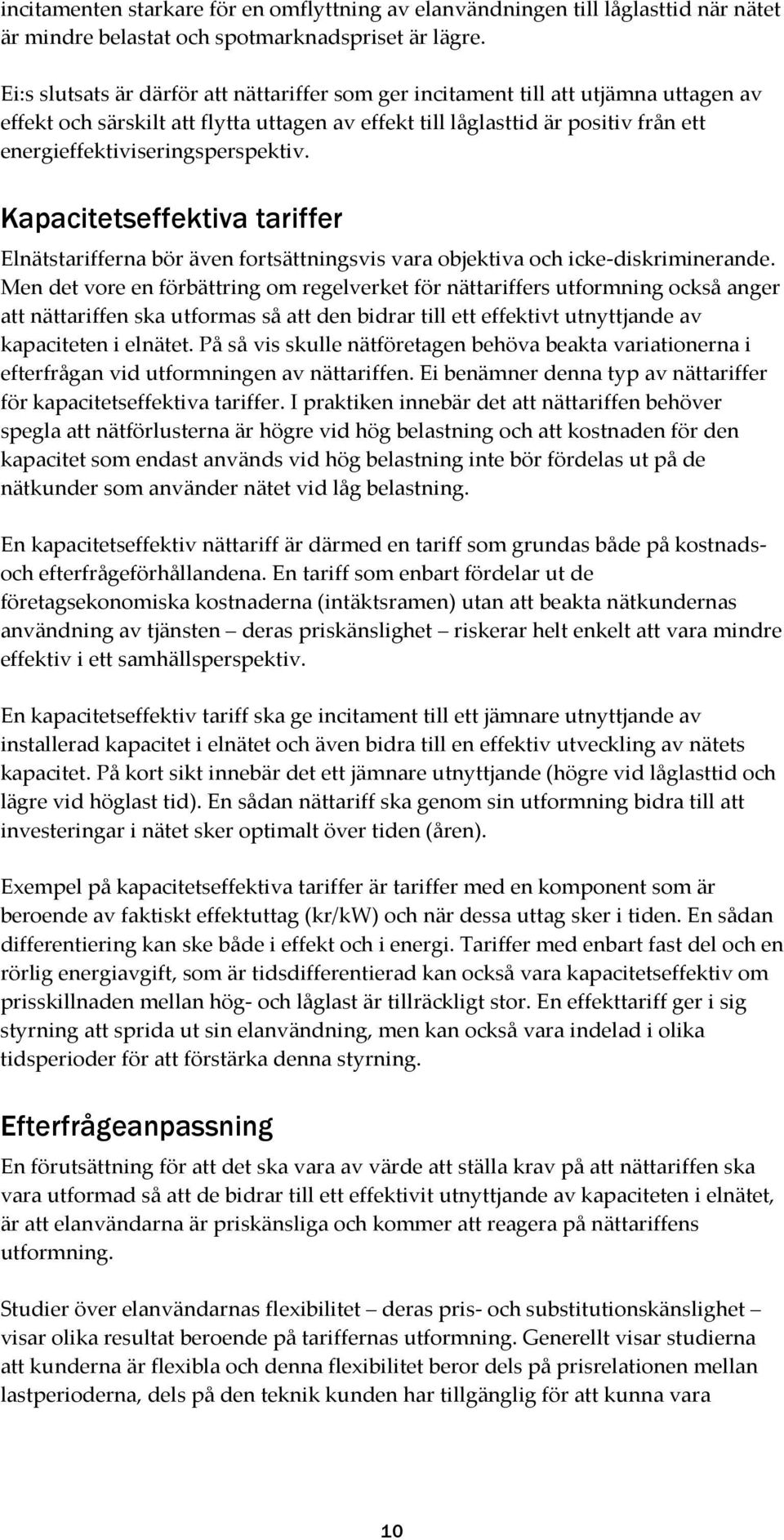 energieffektiviseringsperspektiv. Kapacitetseffektiva tariffer Elnätstarifferna bör även fortsättningsvis vara objektiva och icke-diskriminerande.