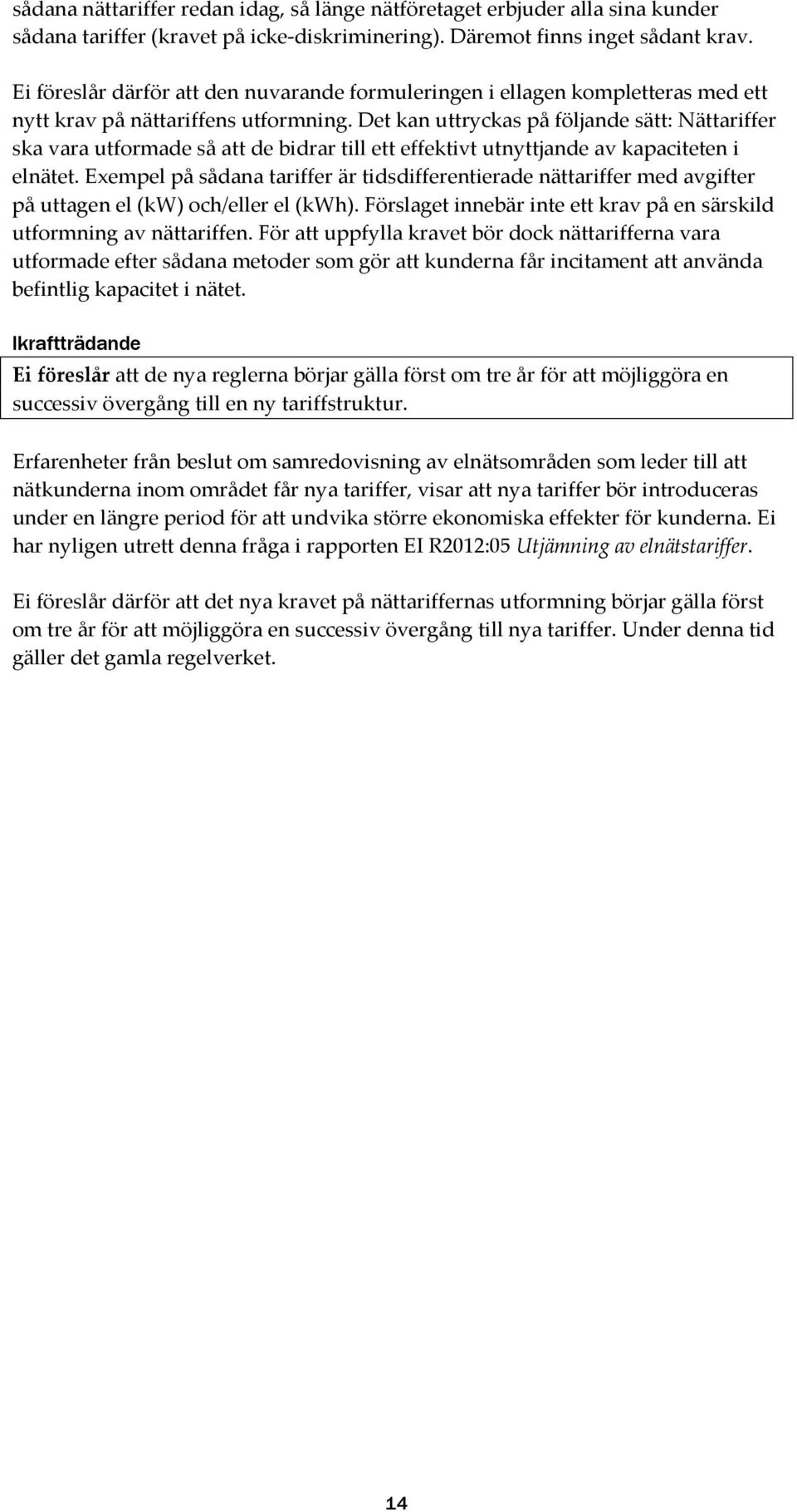 Det kan uttryckas på följande sätt: Nättariffer ska vara utformade så att de bidrar till ett effektivt utnyttjande av kapaciteten i elnätet.