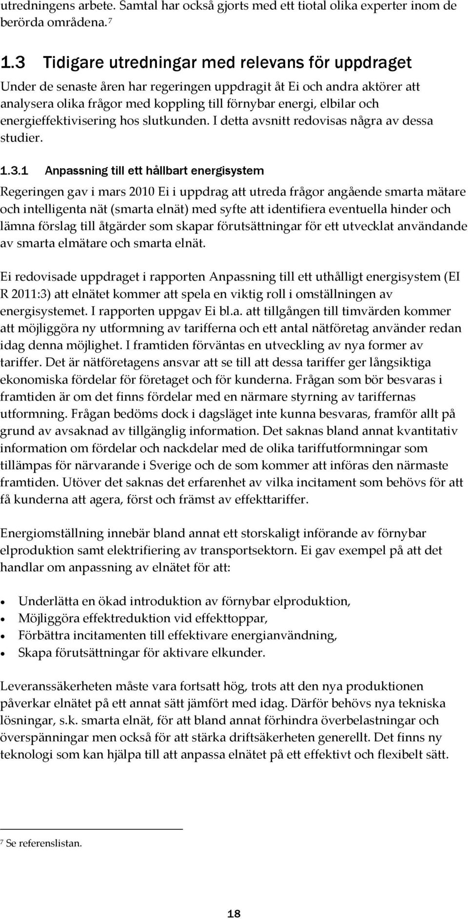 energieffektivisering hos slutkunden. I detta avsnitt redovisas några av dessa studier. 1.3.