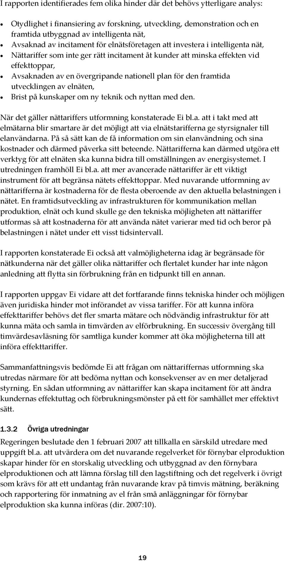 nationell plan för den framtida utvecklingen av elnäten, Brist på kunskaper om ny teknik och nyttan med den. När det gäller nättariffers utformning konstaterade Ei bl.a. att i takt med att elmätarna blir smartare är det möjligt att via elnätstarifferna ge styrsignaler till elanvändarna.