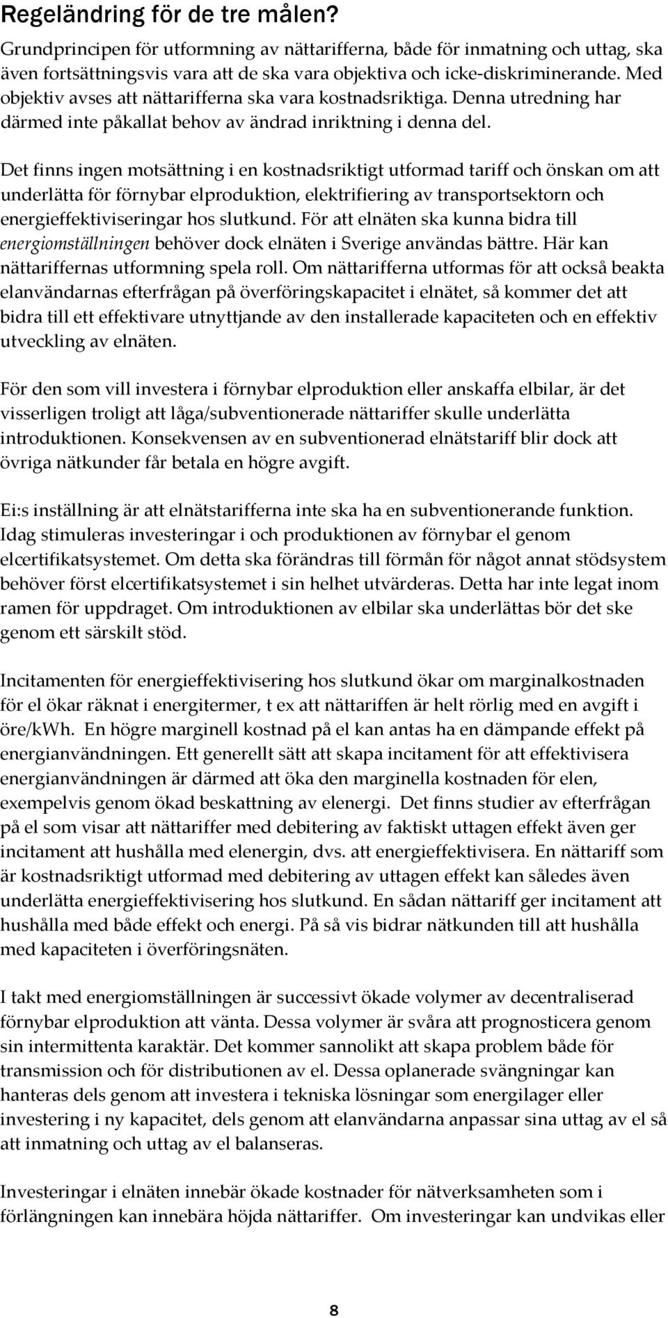 Det finns ingen motsättning i en kostnadsriktigt utformad tariff och önskan om att underlätta för förnybar elproduktion, elektrifiering av transportsektorn och energieffektiviseringar hos slutkund.