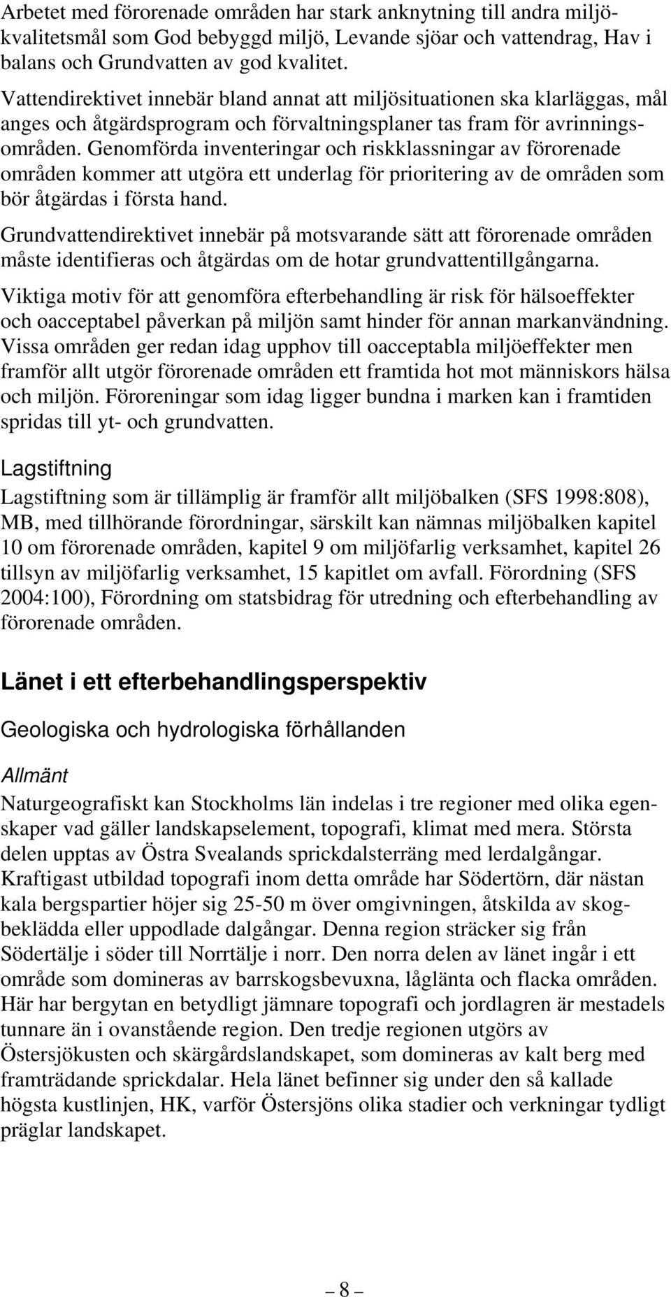 Genomförda inventeringar och riskklassningar av förorenade områden kommer att utgöra ett underlag för prioritering av de områden som bör åtgärdas i första hand.