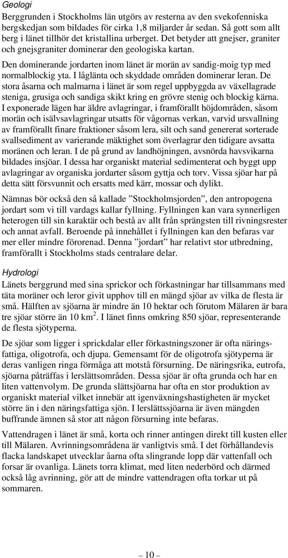 I låglänta och skyddade områden dominerar leran.