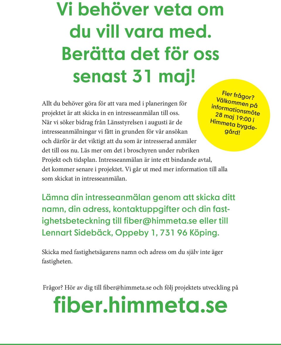 Läs mer om det i broschyren under rubriken Projekt och tidsplan. Intresseanmälan är inte ett bindande avtal, det kommer senare i projektet.