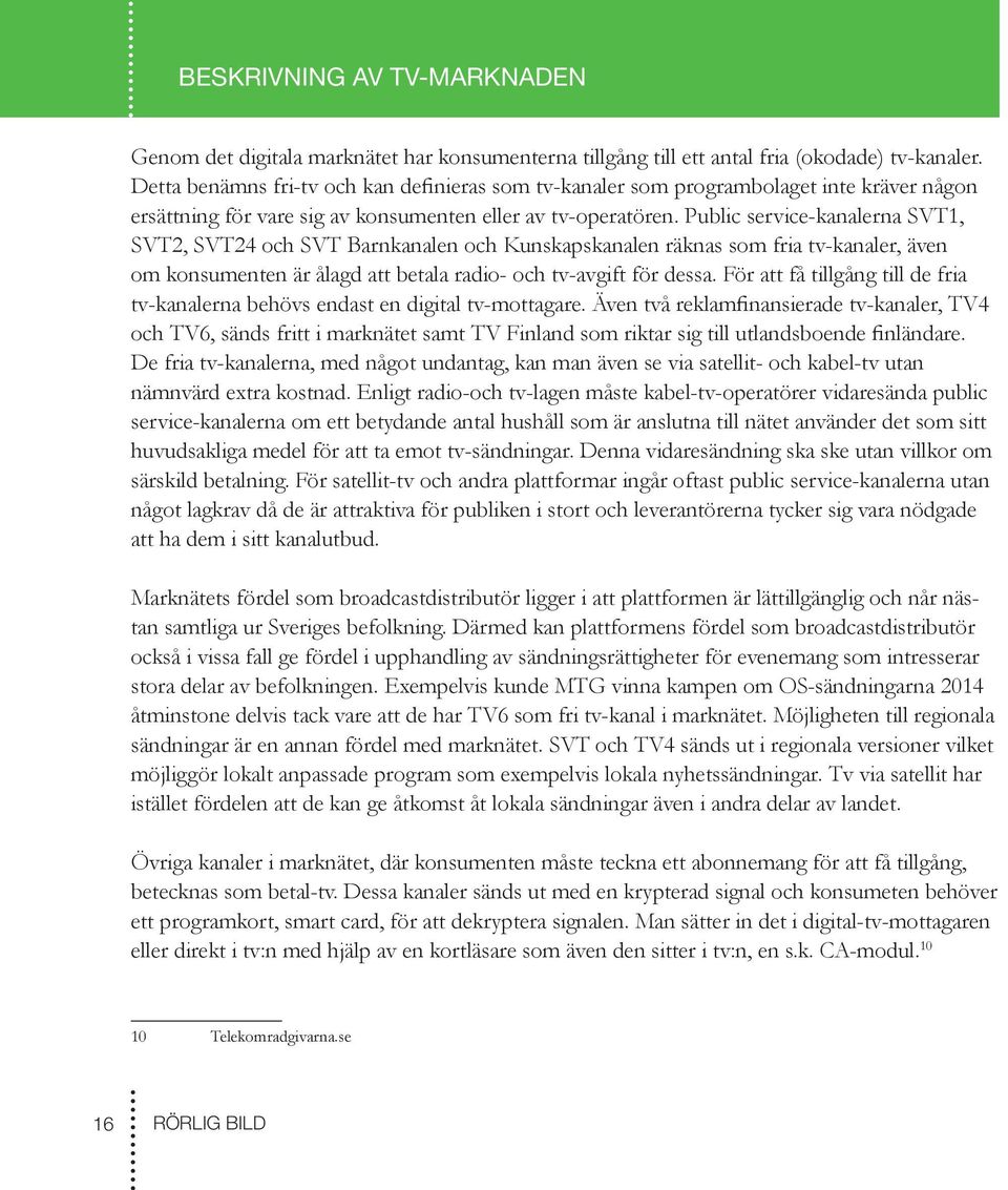 Public service-kanalerna SVT1, SVT2, SVT24 och SVT Barnkanalen och Kunskapskanalen räknas som fria tv-kanaler, även om konsumenten är ålagd att betala radio- och tv-avgift för dessa.