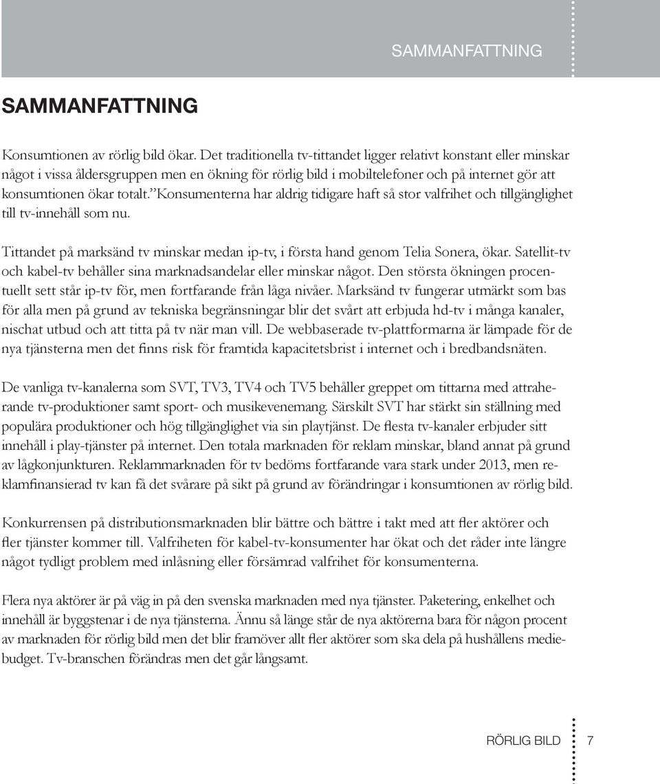 Konsumenterna har aldrig tidigare haft så stor valfrihet och tillgänglighet till tv-innehåll som nu. Tittandet på marksänd tv minskar medan ip-tv, i första hand genom Telia Sonera, ökar.