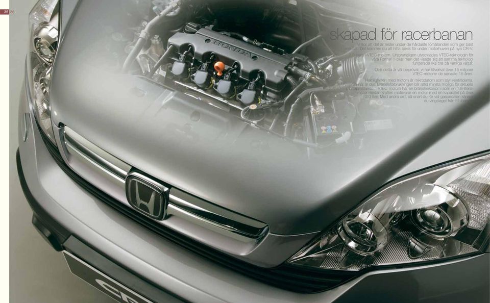 Och detta är väl beprövat, vi har tillverkat över 15 miljoner VTEC-motorer de senaste 15 åren. Hemligheten med motorn är mikrodatorn som styr ventiltiderna.