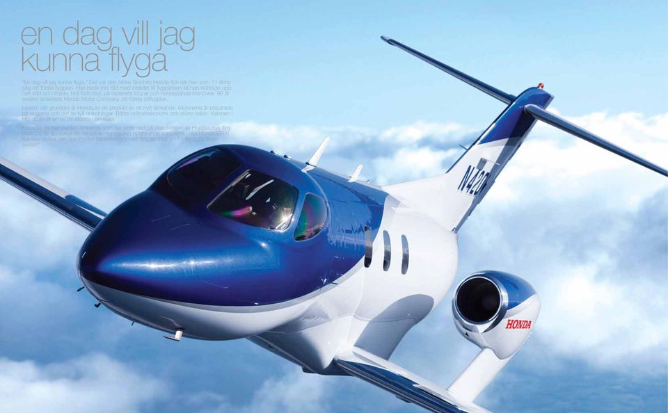 90 år senare lanserade Honda Motor Company sitt första jetflygplan. Liksom vår grundare är HondaJet en produkt av ett nytt tänkande. Motorerna är placerade på vingarna och det av två anledningar.