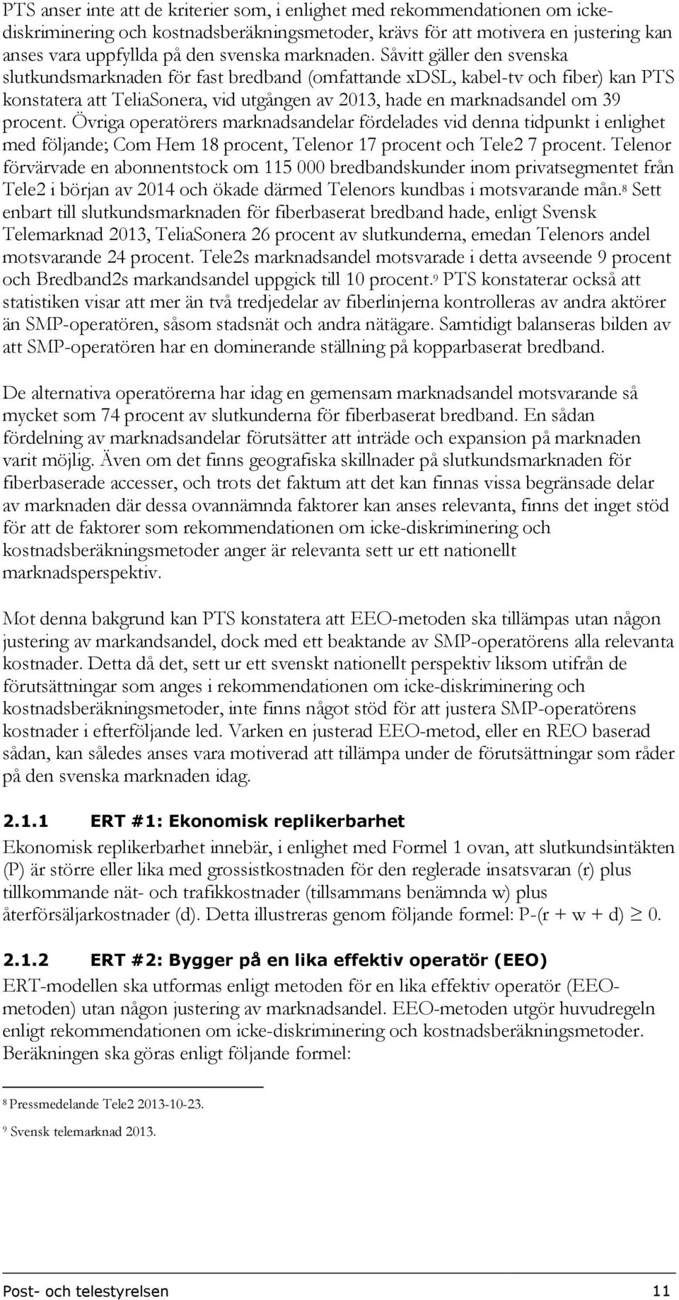 Såvitt gäller den svenska slutkundsmarknaden för fast bredband (omfattande xdsl, kabel-tv och fiber) kan PTS konstatera att TeliaSonera, vid utgången av 2013, hade en marknadsandel om 39 procent.